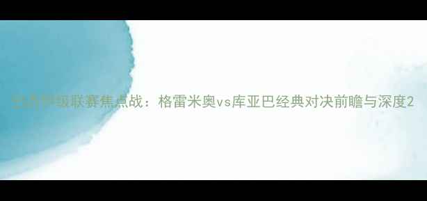 图片 巴西甲级联赛焦点战：格雷米奥vs库亚巴经典对决前瞻与深度2