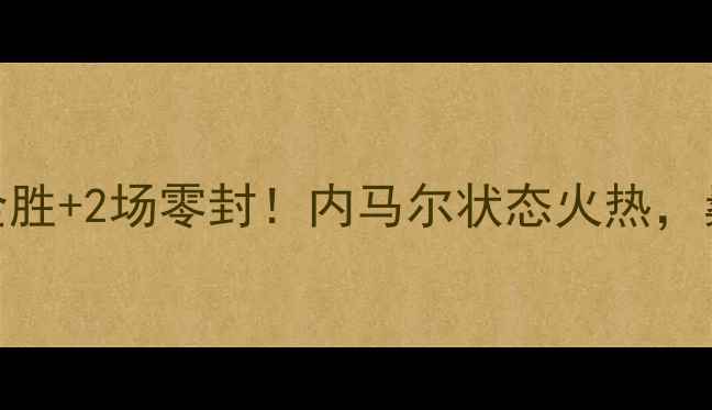 图片 巴西队世界杯最新战报：5场全胜+2场零封！内马尔状态火热，桑巴军团夺冠赔率大降至第3位