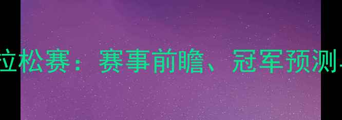 图片 巴黎奥运会马拉松赛：赛事前瞻、冠军预测与幕后故事全2
