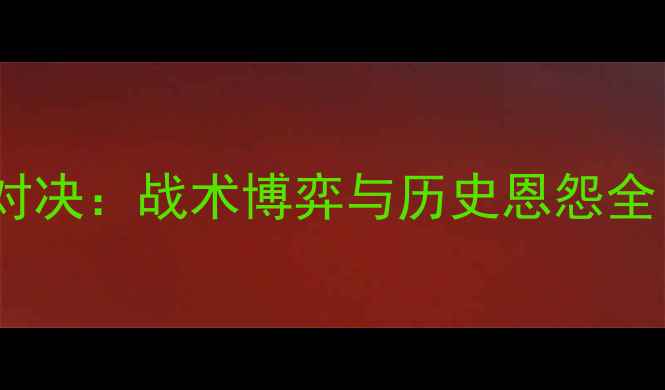 图片 布伦特vs哈德斯巅峰对决：战术博弈与历史恩怨全（附深度数据报告）1