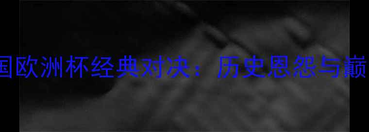 图片 希腊vs法国欧洲杯经典对决：历史恩怨与巅峰对决全1
