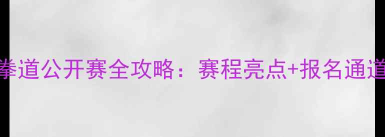 图片 广州国际跆拳道公开赛全攻略：赛程亮点+报名通道+观赛指南1