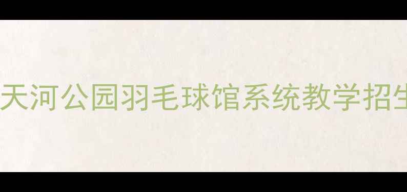 图片 广州天河区专业羽毛球培训课程天河公园羽毛球馆系统教学招生中（附课程亮点及学员福利）1