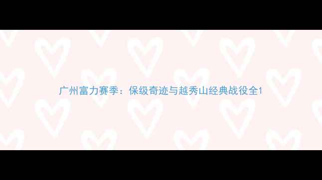 图片 广州富力赛季：保级奇迹与越秀山经典战役全1