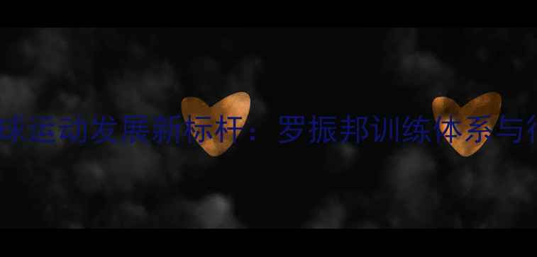 图片 广西乒乓球运动发展新标杆：罗振邦训练体系与行业启示1