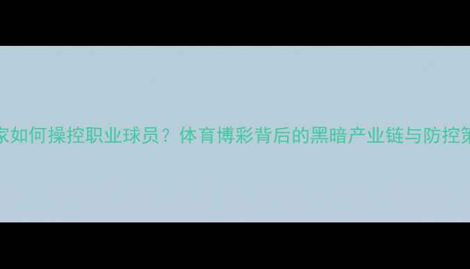 图片 庄家如何操控职业球员？体育博彩背后的黑暗产业链与防控策略