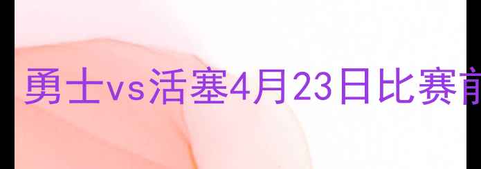 图片 库里vs克莱巅峰对决！勇士vs活塞4月23日比赛前瞻：伤病+战术深度2