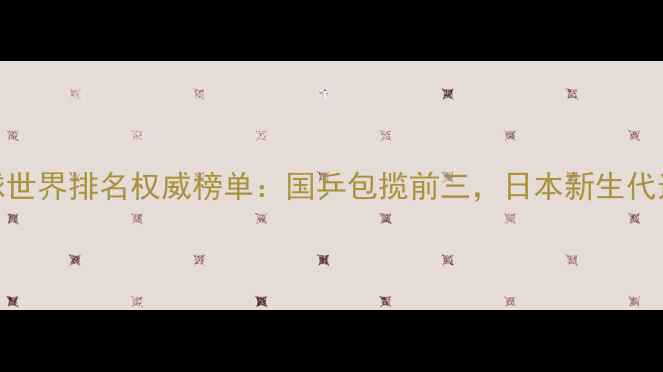 图片 度乒乓球世界排名权威榜单：国乒包揽前三，日本新生代选手崛起