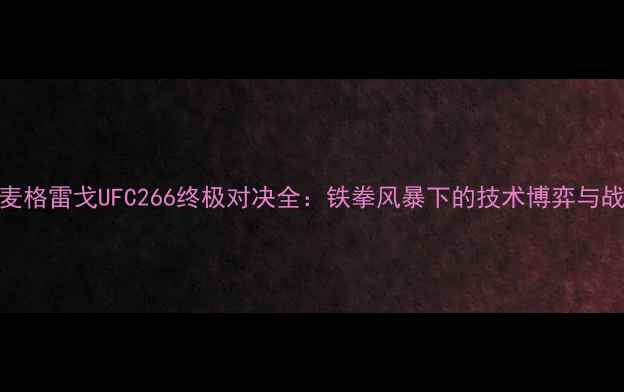 图片 康纳·麦格雷戈UFC266终极对决全：铁拳风暴下的技术博弈与战术革新