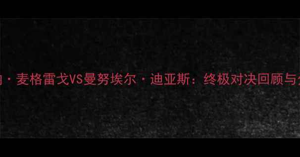 图片 康纳·麦格雷戈VS曼努埃尔·迪亚斯：终极对决回顾与分析