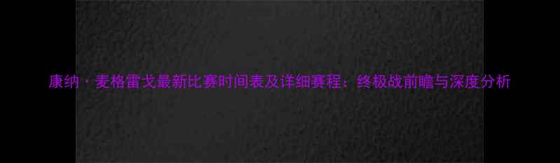 图片 康纳·麦格雷戈最新比赛时间表及详细赛程：终极战前瞻与深度分析