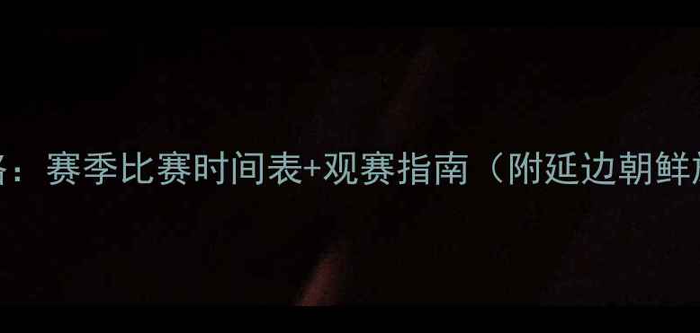图片 延边足球赛事全攻略：赛季比赛时间表+观赛指南（附延边朝鲜族自治州足球文化）