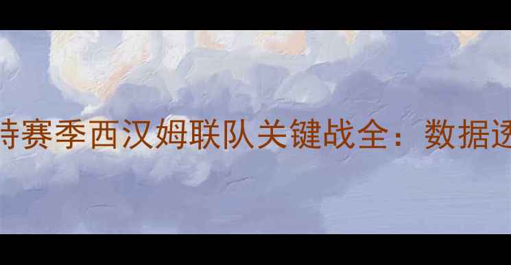 图片 弗兰基·莱斯特赛季西汉姆联队关键战全：数据透视+战术分析2