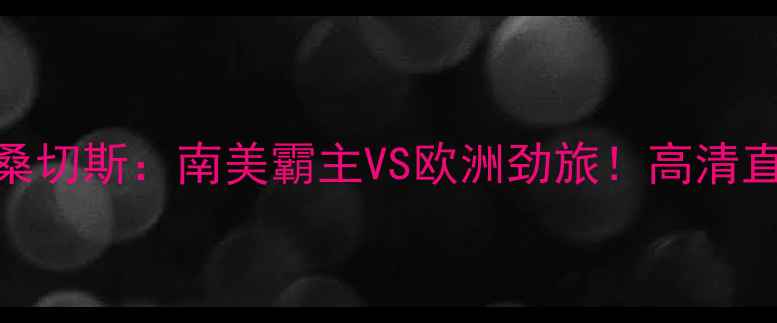 图片 弗拉门戈VS桑切斯：南美霸主VS欧洲劲旅！高清直播+战术全2
