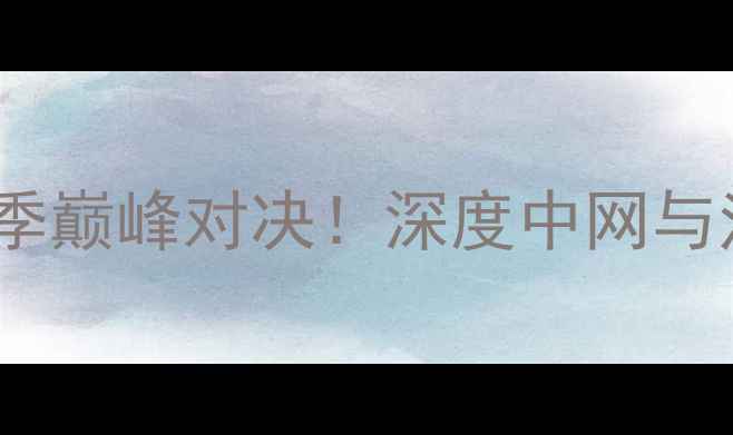 图片 张之混VS拉娜卡：赛季巅峰对决！深度中网与法网战报及未来展望1