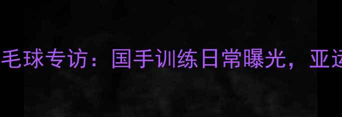 图片 张燕杭州羽毛球专访：国手训练日常曝光，亚运备赛秘籍1