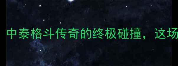 图片 张礼仪VS泰拳王巅峰对决：中泰格斗传奇的终极碰撞，这场跨界之战究竟谁能问鼎？2