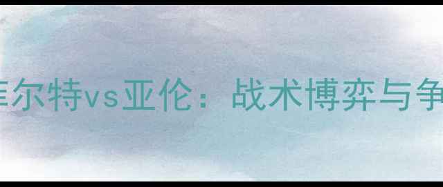 图片 德乙焦点战深度菲尔特vs亚伦：战术博弈与争冠悬念终极对决1