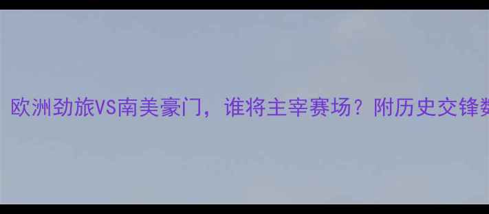 图片 德国VS智利阵容：欧洲劲旅VS南美豪门，谁将主宰赛场？附历史交锋数据+战术全攻略1