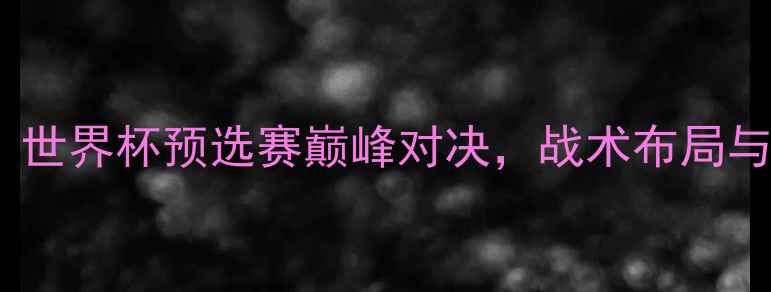 图片 德国vs乌克兰：世界杯预选赛巅峰对决，战术布局与历史交锋深度1