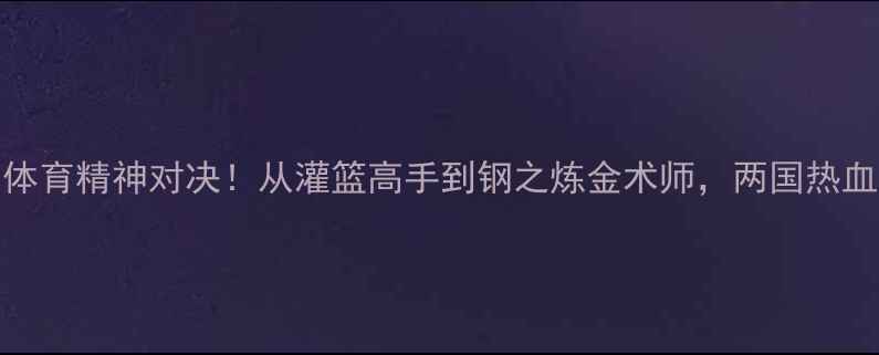 图片 德国vs日本动画：体育精神对决！从灌篮高手到钢之炼金术师，两国热血赛事的隐藏联系！