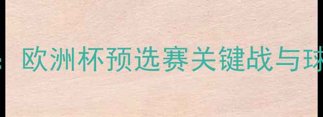 图片 德国国家队赛事全：欧洲杯预选赛关键战与球迷聚焦的三大看点
