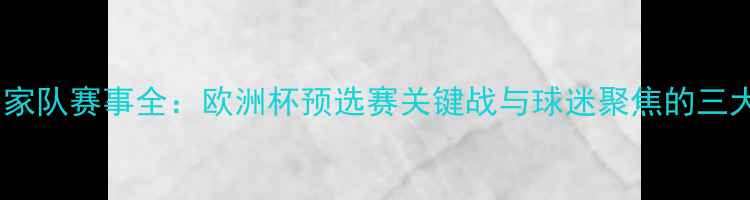图片 德国国家队赛事全：欧洲杯预选赛关键战与球迷聚焦的三大看点2