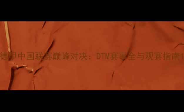 图片 德甲中国联赛巅峰对决：DTM赛事全与观赛指南1