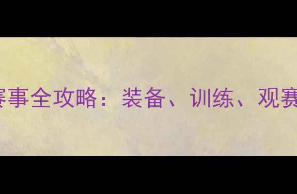 图片 必看！GSPVS迪亚兹赛事全攻略：装备、训练、观赛指南（附独家福利）