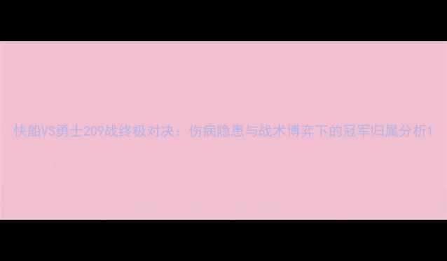 图片 快船VS勇士209战终极对决：伤病隐患与战术博弈下的冠军归属分析1