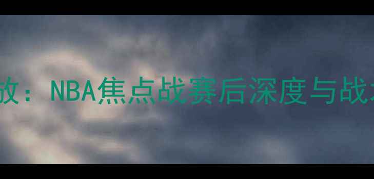 图片 快船vs黄蜂高清录像回放：NBA焦点战赛后深度与战术拆解（附技术统计）2