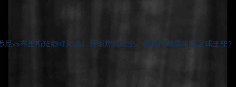 图片 悉尼vs布里斯班巅峰对决！赛季焦点战全，谁将问鼎南半球足球王座？2