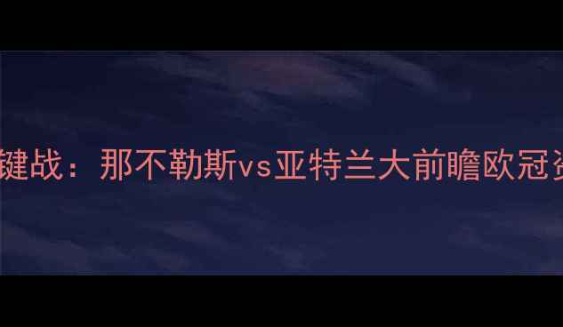 图片 意甲争冠关键战：那不勒斯vs亚特兰大前瞻欧冠资格悬念大2