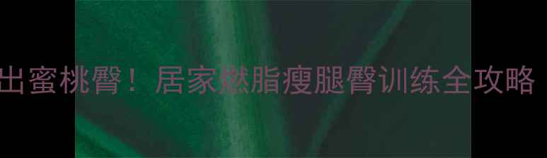 图片 打羽毛球3周瘦出蜜桃臀！居家燃脂瘦腿臀训练全攻略（附动作图解）