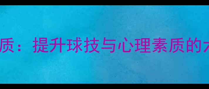 图片 打羽毛球的品质：提升球技与心理素质的六大核心能力2