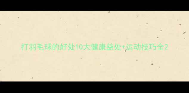 图片 打羽毛球的好处10大健康益处+运动技巧全2