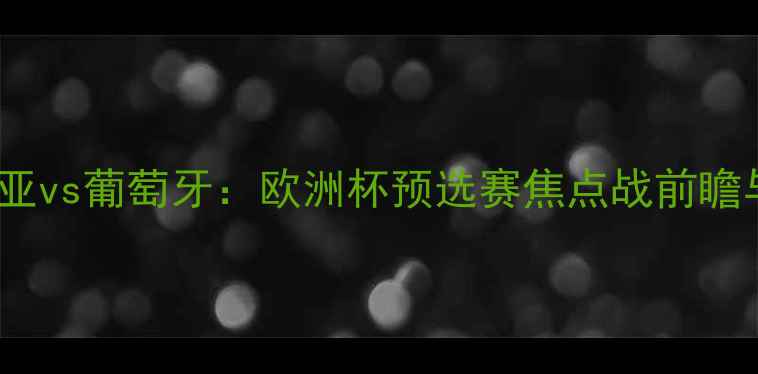 图片 拉脱维亚vs葡萄牙：欧洲杯预选赛焦点战前瞻与深度2