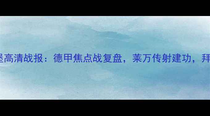 图片 拜仁慕尼黑vs沃尔夫斯堡高清战报：德甲焦点战复盘，莱万传射建功，拜仁3-1险胜沃尔夫斯堡！