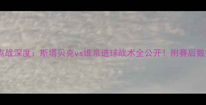 图片 挪超焦点战深度：斯塔贝克vs维京进球战术全公开！附赛后数据战报1