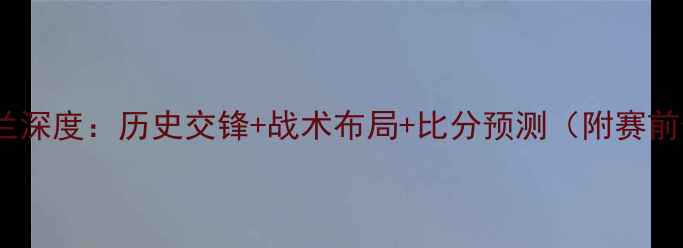 图片 捷克vs乌克兰深度：历史交锋+战术布局+比分预测（附赛前最新阵容）2