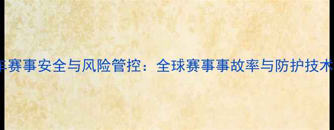 图片 摩托车赛事安全与风险管控：全球赛事事故率与防护技术深度1