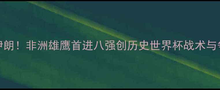 图片 摩洛哥3-1力克伊朗！非洲雄鹰首进八强创历史世界杯战术与争议判罚全回顾2