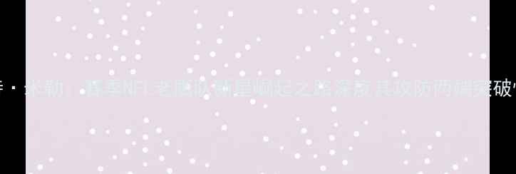 图片 斯科特·米勒：赛季NFL老鹰队新星崛起之路深度其攻防两端突破性表现