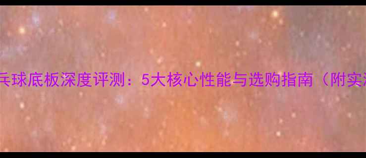 图片 斯蒂卡乒乓球底板深度评测：5大核心性能与选购指南（附实测数据）1