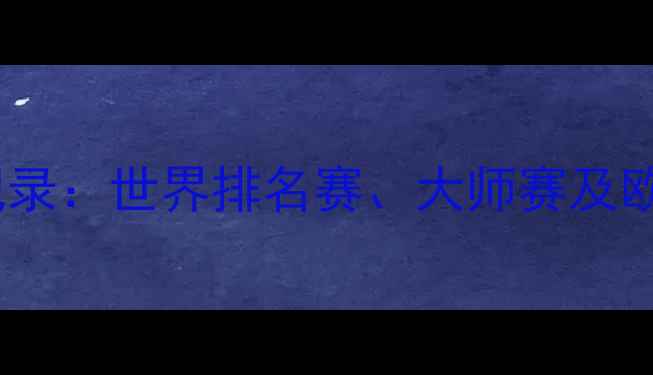 图片 斯诺克赛事全记录：世界排名赛、大师赛及欧洲巡回赛盘点1