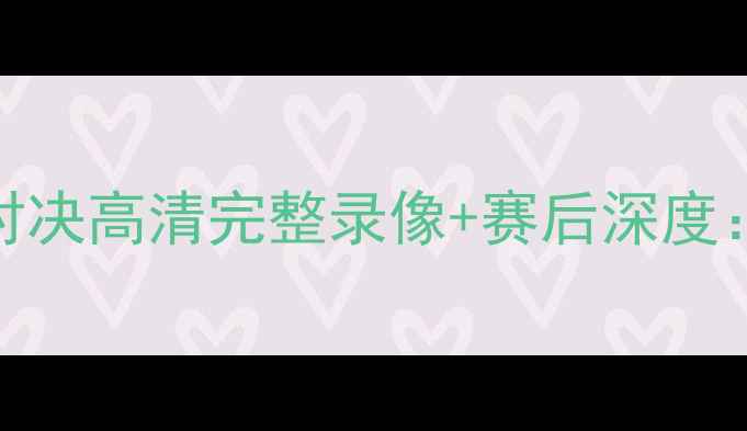 图片 新疆广汇vs北京控股篮球经典对决高清完整录像+赛后深度：比分战报与关键球员数据统计