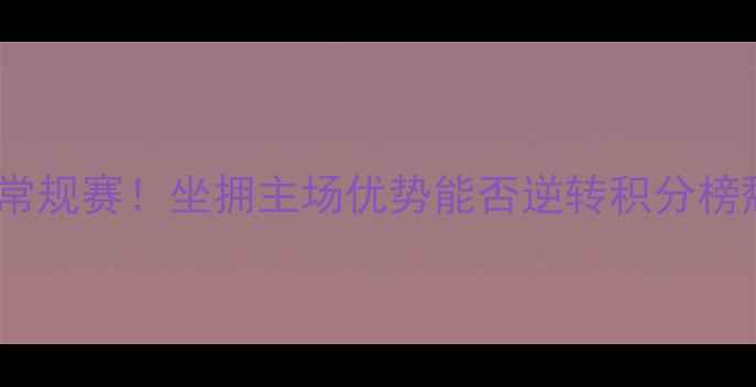 图片 新疆男篮主场燃爆CBA常规赛！坐拥主场优势能否逆转积分榜颓势？关键战数据解读