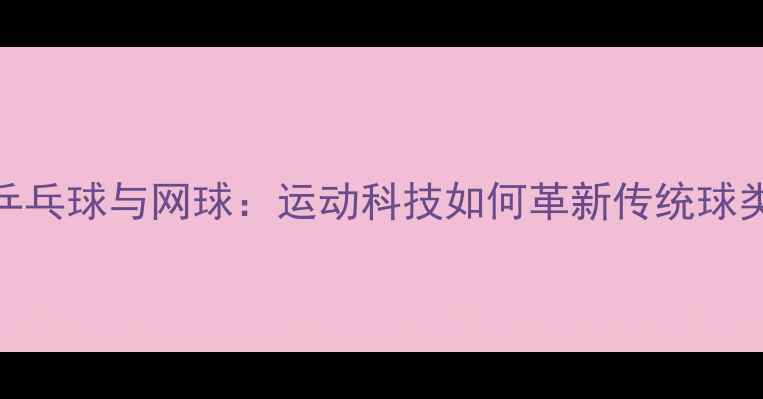 图片 无人机乒乓球与网球：运动科技如何革新传统球类运动？