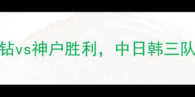 图片 日本J联赛焦点战：浦和红钻vs神户胜利，中日韩三队争霸战开启争冠关键对决2