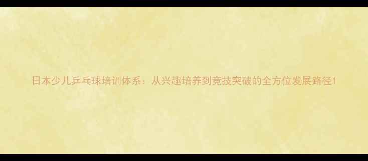 图片 日本少儿乒乓球培训体系：从兴趣培养到竞技突破的全方位发展路径1